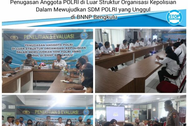 Kegiatan Penelitian & Evaluasi Penugasan Anggota POLRI di Luar Struktur Organisasi Kepolisian Dalam Mewujudkan SDM POLRI yang Unggul di BNNP Bengkulu